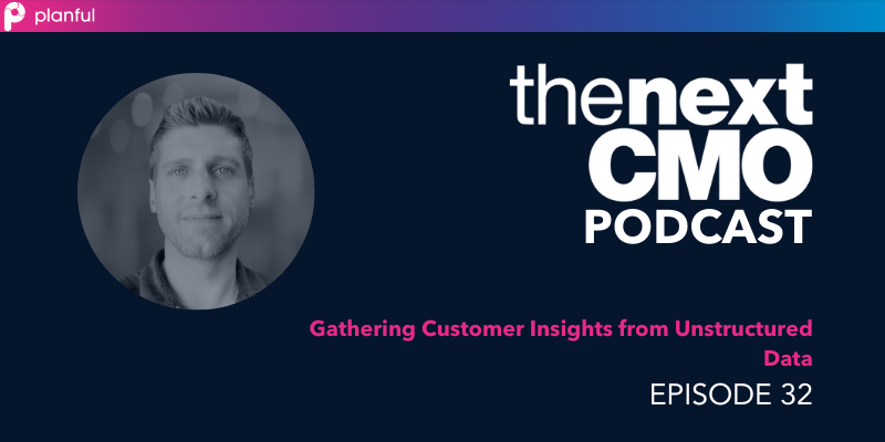Gathering Customer Insights from Unstructured Data - The Next CMO Podcast